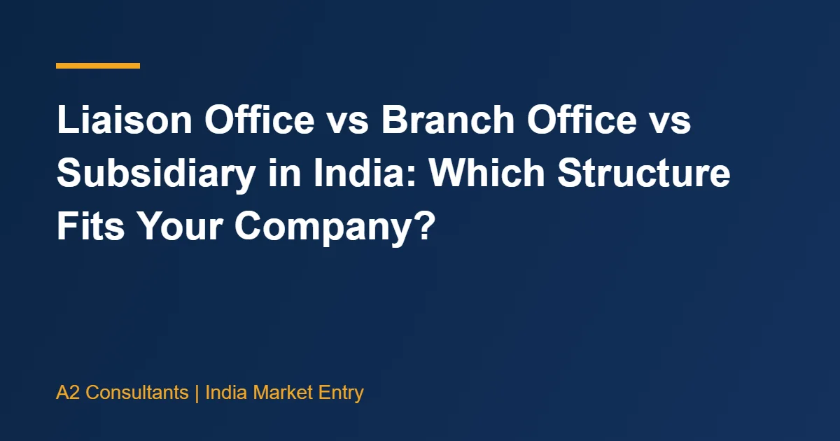 Liaison Office vs Branch Office vs Subsidiary in India: Which Structure Fits Your Company?
